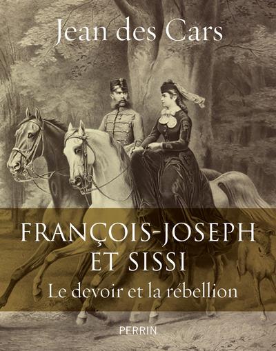 FRANCOIS-JOSEPH ET SISSI - LE DEVOIR ET LA REBELLION