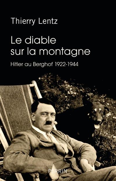 LE DIABLE SUR LA MONTAGNE - HITLER AU BERGHOF 1922-1944