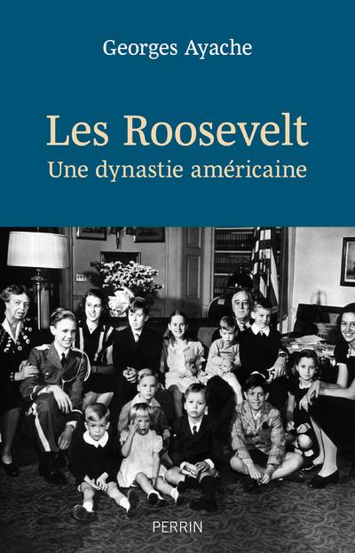LES ROOSEVELT - UNE DYNASTIE AMERICAINE