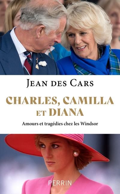 CHARLES, CAMILLA ET DIANA - AMOURS ET TRAGEDIES CHEZ LES WINDSOR