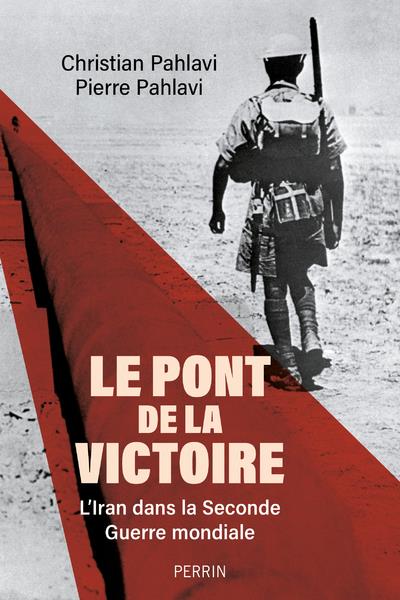 LE PONT DE LA VICTOIRE - L'IRAN DANS LA SECONDE GUERRE MONDIALE