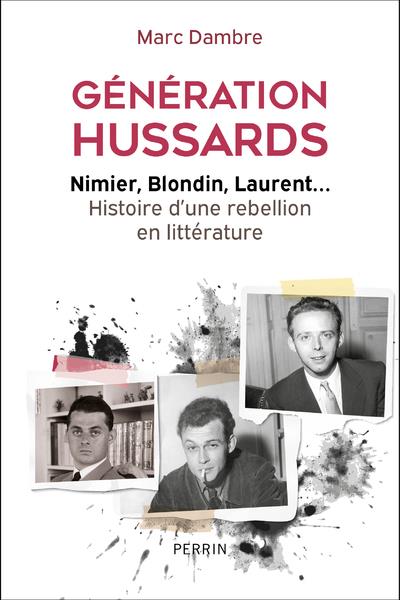 GENERATION HUSSARDS - NIMIER, BLONDIN, LAURENT... HISTOIRE D'UNE REBELLION EN LITTERATURE