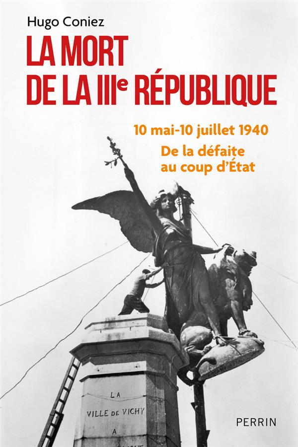LA MORT DE LA IIIE REPUBLIQUE - 10 MAI-10 JUILLET 1940 : DE LA DEFAITE AU COUP D'ETAT