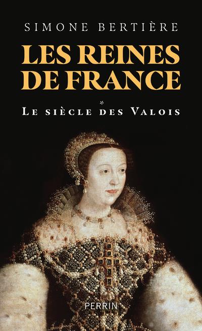 LES REINES DE FRANCE - VOLUME 1 LE SIECLE DES VALOIS