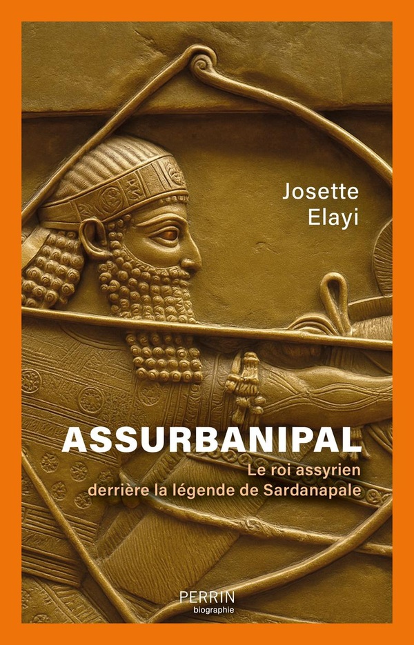 ASSURBANIPAL - LE ROI ASSYRIEN DERRIERE LA LEGENDE DE SARDANAPALE