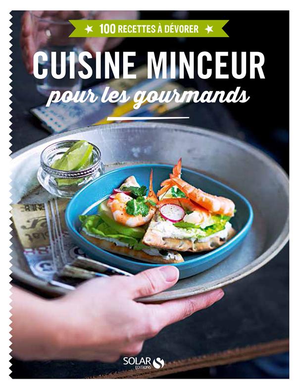 CUISINE MINCEUR POUR LES GOURMANDS - 100 RECETTES A DEVORER