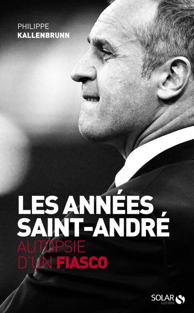 LES ANNEES SAINT-ANDRE - AUTOPSIE D'UN FIASCO