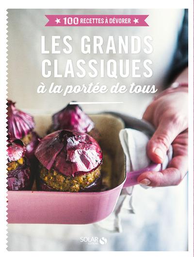 LES GRANDS CLASSIQUES A LA PORTEE DE TOUS - 100 RECETTES A DEVORER