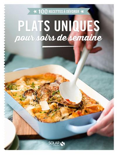 PLATS UNIQUES POUR SOIRS DE SEMAINE - 100 RECETTES A DEVORER