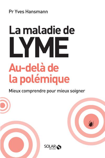 LA MALADIE DE LYME - AU-DELA DE LA POLEMIQUE