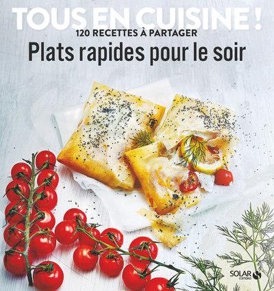 PLATS RAPIDES POUR LE SOIR - TOUS EN CUISINE ! 120 RECETTES A PARTAGER