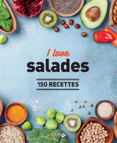 I LOVE LES SALADES - 150 RECETTES