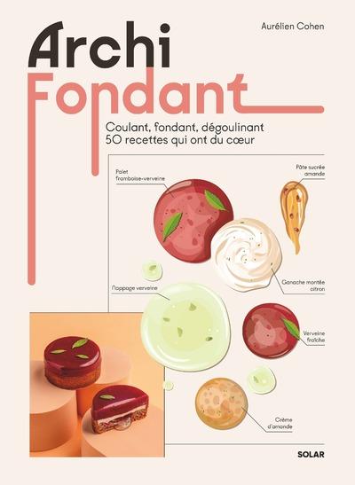 ARCHI FONDANT - COULANT, FONDANT, DEGOULINANT 50 RECETTES QUI ONT DU COEUR