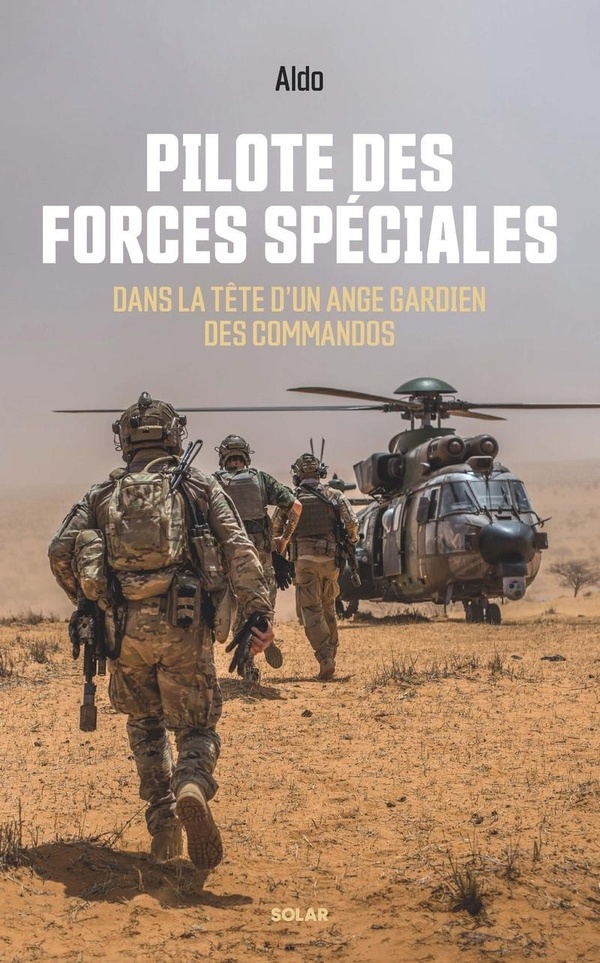 PILOTE DES FORCES SPECIALES - DANS LA TETE D'UN ANGE GARDIEN DES COMMANDOS.