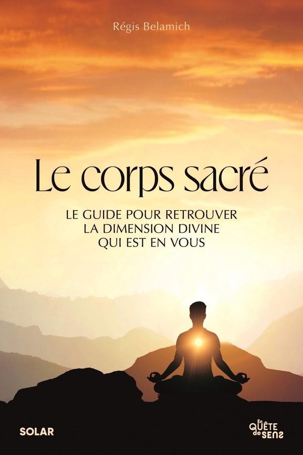 LE CORPS SACRE - LE GUIDE POUR RETROUVER LA DIMENSION DIVINE QUI EST EN VOUS