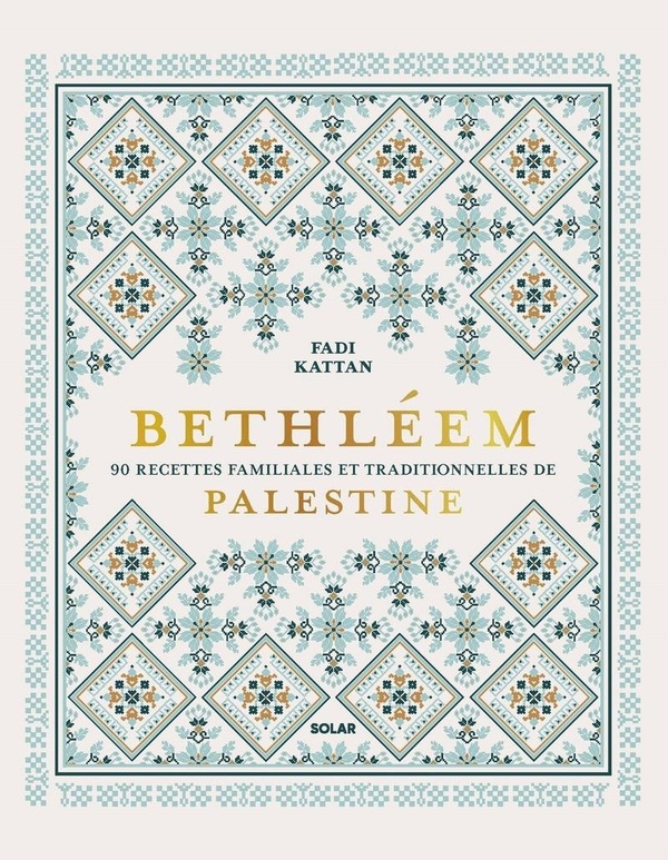 BETHLEEM - 90 RECETTES FAMILIALES ET TRADITIONNELLES DE PALESTINE