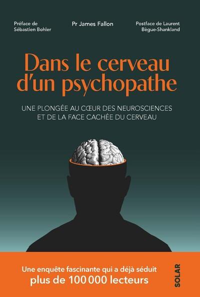 DANS LE CERVEAU D'UN PSYCHOPATHE - UNE PLONGEE AU COEUR DE DES NEUROSCIENCES ET DE LA FACE CACHEE DU