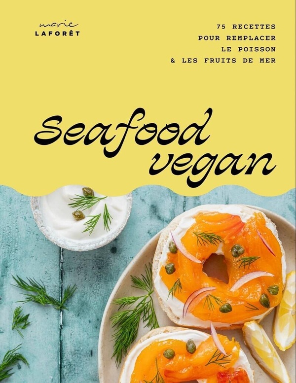 SEAFOOD VEGAN - 75 RECETTES POUR REMPLACER LES POISSONS, CRUSTACES ET COQUILLAGES