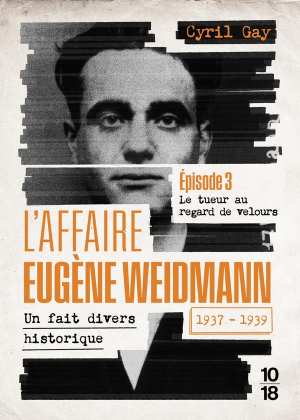 L'AFFAIRE EUGENE WEIDMANN - UN FAIT DIVERS HISTORIQUE - 1937-1939 - VOLUME 3 LE TUEUR AU REGARD DE V