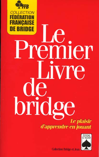 LE PREMIER LIVRE DE BRIDGE - LE PLAISIR D'APPRENDRE EN JOUANT