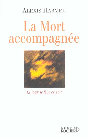 LA MORT ACCOMPAGNEE - LE JOUR SE LEVE CE SOIR (CARNET DE ROUTE D'UN VISITEUR HOSPITALIER)