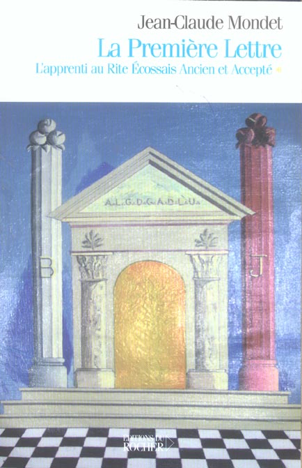 LA PREMIERE LETTRE, TOME 1 - L'APPRENTI AU RITE ECOSSAIS ANCIEN ET ACCEPTE