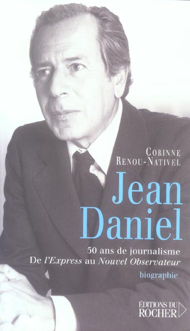 JEAN DANIEL - 50 ANS DE JOURNALISME, DE L'EXPRESS AU NOUVEL OBSERVATEUR