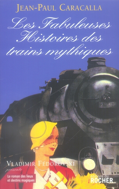 LES FABULEUSES HISTOIRES DES TRAINS MYTHIQUES
