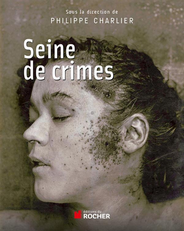 SEINE DE CRIMES - MORTS SUSPECTES A PARIS 1871-1937