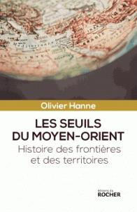 LES SEUILS DU MOYEN-ORIENT - HISTOIRE DES FRONTIERES ET DES TERRITOIRES DE L'ANTIQUITE A NOS JOURS