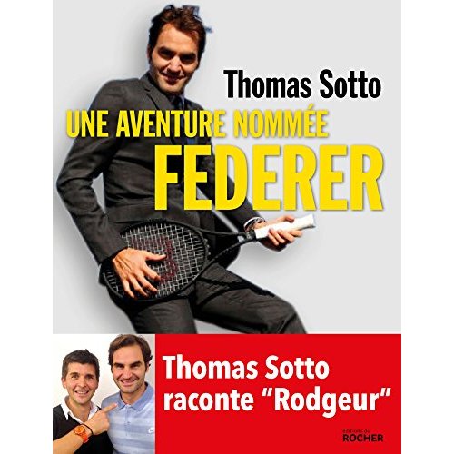 UNE AVENTURE NOMMEE FEDERER - THOMAS SOTTO RACONTE "RODGEUR"