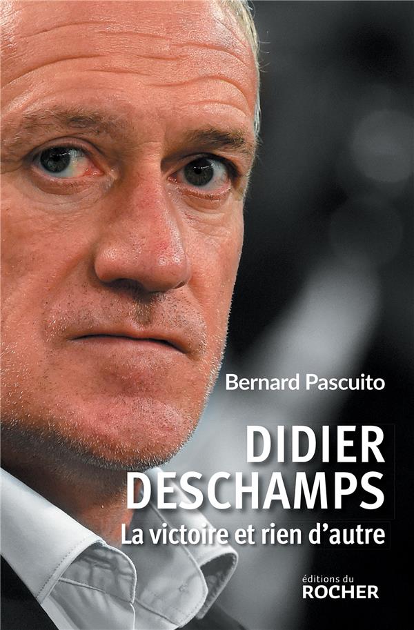 DIDIER DESCHAMPS - LA VICTOIRE ET RIEN D'AUTRE