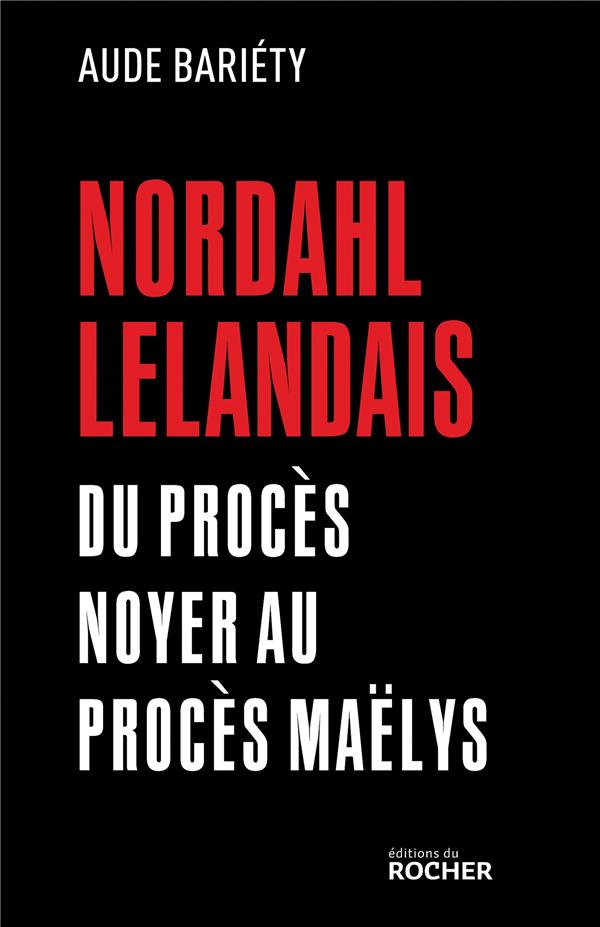 NORDAHL LELANDAIS - DU PROCES NOYER AU PROCES MAELYS