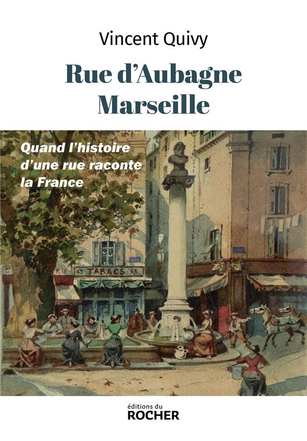 RUE D'AUBAGNE, MARSEILLE - QUAND L'HISTOIRE D'UNE RUE RACONTE LA FRANCE