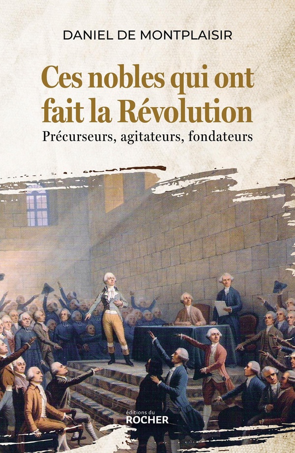 CES NOBLES QUI ONT FAIT LA REVOLUTION - PRECURSEURS, AGITATEURS, FONDATEURS