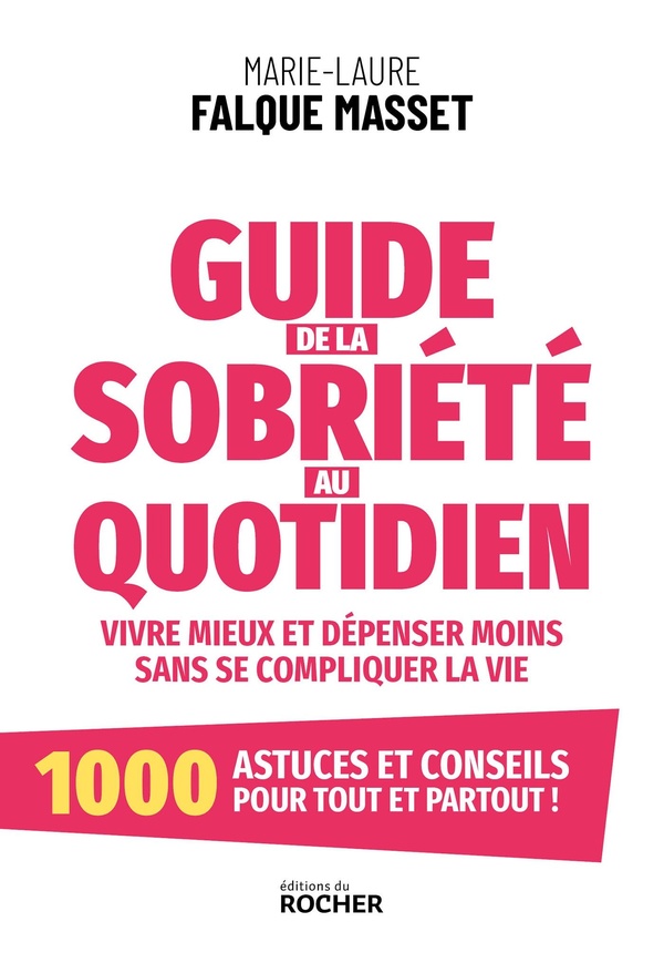 GUIDE DE LA SOBRIETE AU QUOTIDIEN - VIVRE MIEUX ET DEPENSER MOINS SANS SE COMPLIQUER LA VIE