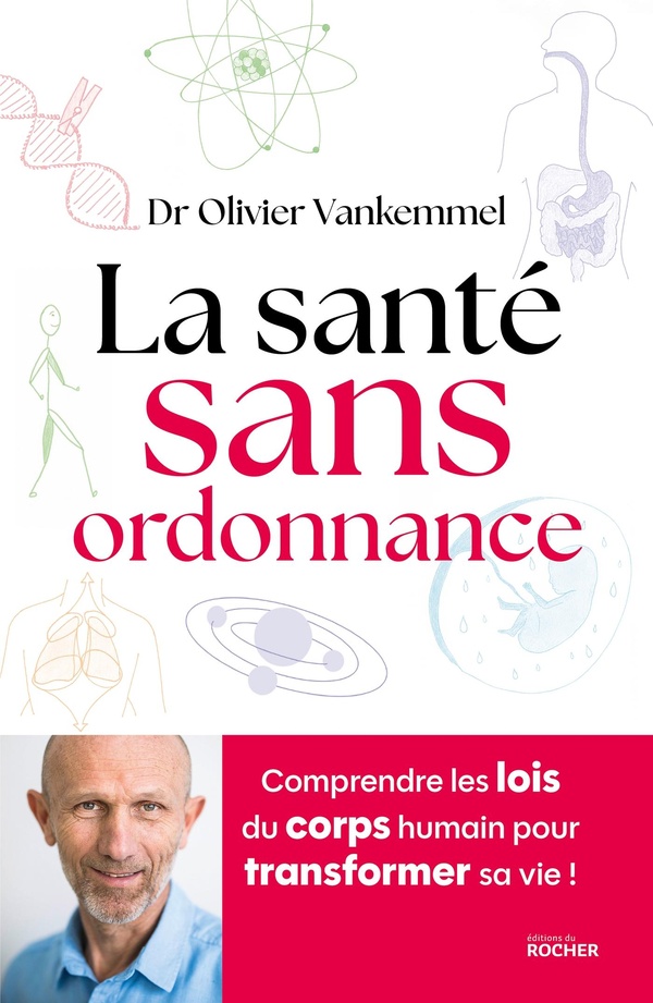 LA SANTE SANS ORDONNANCE - COMPRENDRE LES LOIS DU CORPS HUMAIN POUR TRANSFORMER SA VIE