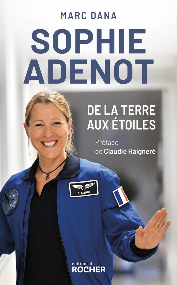 SOPHIE ADENOT, DE LA TERRE AUX ETOILES - LE DESTIN HORS NORME D'UNE ASTRONAUTE FRANCAISE