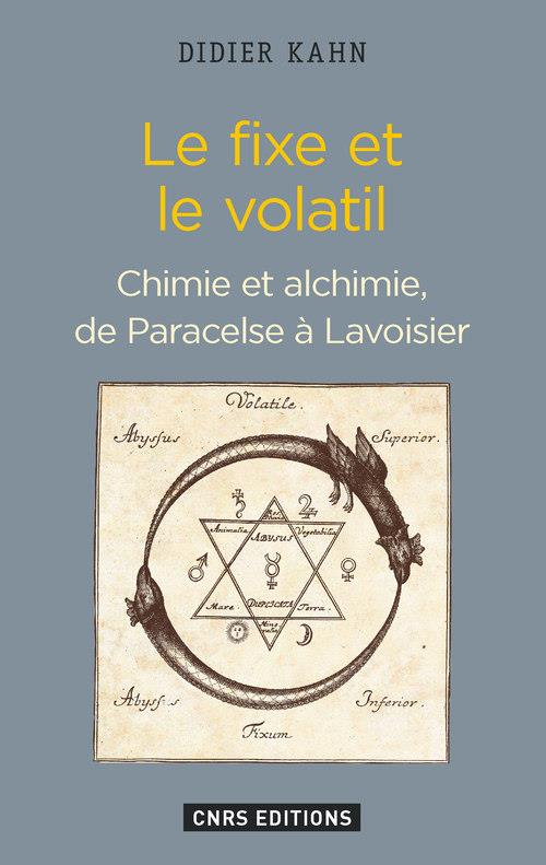 LE FIXE ET LE VOLATIL. CHIMIE ET ALCHIMIE DE PARACELSE A LAVOISIER