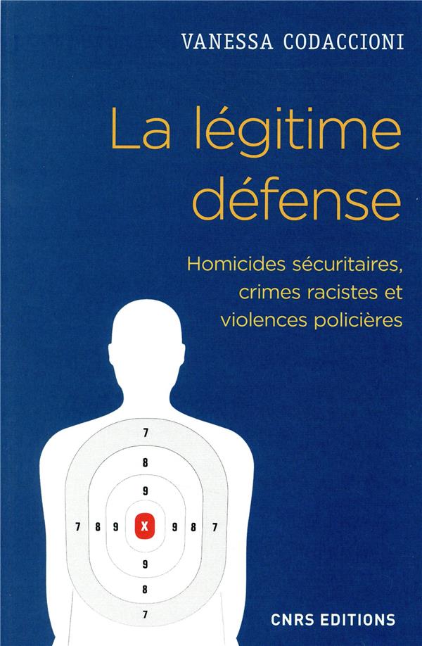 LA LEGITIME DEFENSE. HOMICIDES SECURITAIRES, CRIMES RACISTES ET VIOLENCES POLICIERES