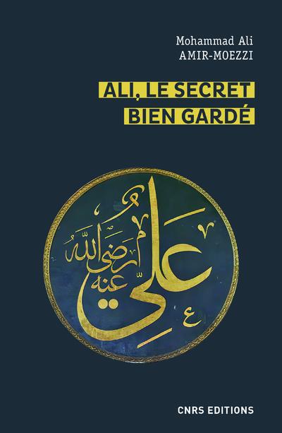 ALI, LE SECRET BIEN GARDE - FIGURES DU PREMIER MAITRE EN SPIRITUALITE SHI'ITE