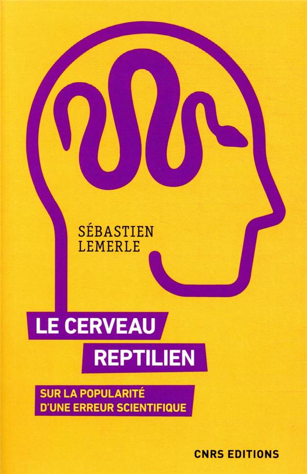 LE CERVEAU REPTILIEN - SUR LA POPULARITE D'UNE ERREUR SCIENTIFIQUE LE CERVEAU REPTILIEN - SUR LA POPULARITE D'UNE ERREUR SCIENTIFIQUE