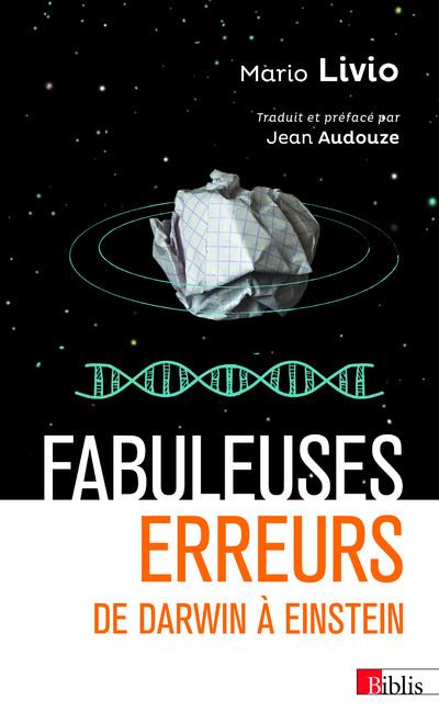 FABULEUSES ERREURS - DE DARWIN A EINSTEIN