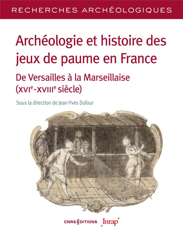 ARCHEOLOGIE ET HISTOIRE DES JEUX DE PAUME EN FRANCE - N  26 DE VERSAILLES A LA MARSEILLAISE(XVIE-XVI