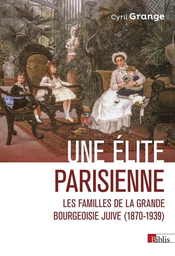 UNE ELITE PARISIENNE - LES FAMILLES DE LA GRANDE BOURGEOISIE JUIVE (1870-1939)