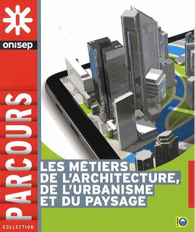 LES METIERS DE L'ARCHITECTURE, DE L'URBANISME ET DU PAYSAGE