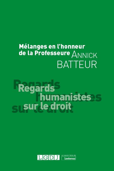 MELANGES BATTEUR L HUMANISME JURIDIQUE - MELANGES EN L'HONNEUR DE MADAME LE PROFESSEUR ANNICK BATTEU