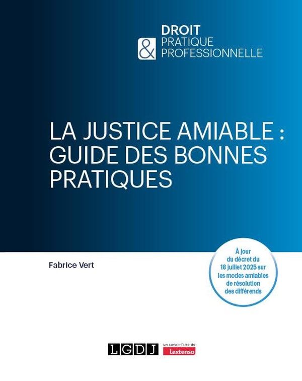 LA JUSTICE AMIABLE : GUIDE DES BONNES PRATIQUES - A JOUR DU DECRET DU 18 JUILLET 2025 SUR LES MODES