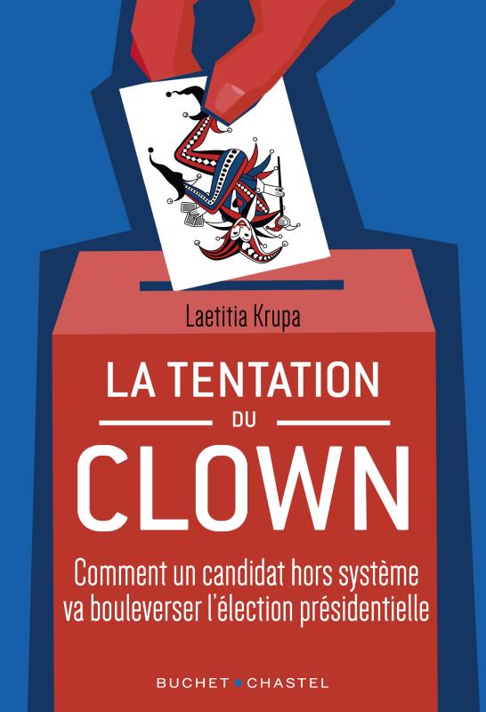 LA TENTATION DU CLOWN - PRESIDENTIELLES : LES CANDIDATS HORS SYSTEME A LA CONQUETE DU POUVOIR