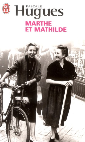 MARTHE ET MATHILDE - L'HISTOIRE VRAIE D'UNE INCROYABLE AMITIE (1902-2001)